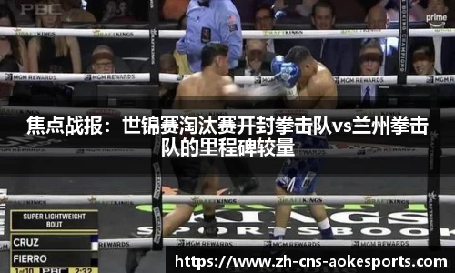 焦点战报:世锦赛淘汰赛开封拳击队vs兰州拳击队的里程碑较量