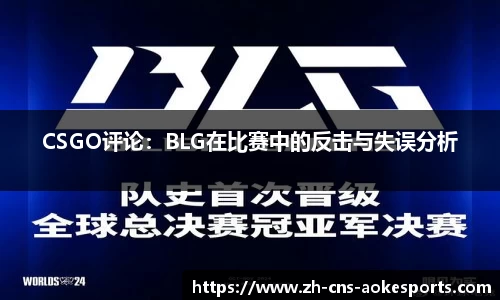 CSGO评论:BLG在比赛中的反击与失误分析